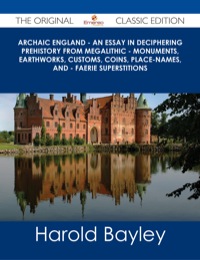 Imagen de portada: Archaic England - An Essay in Deciphering Prehistory from Megalithic - Monuments, Earthworks, Customs, Coins, Place-names, and - Faerie Superstitions - The Original Classic Edition 9781486486496