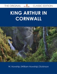 Cover image: King Arthur in Cornwall - The Original Classic Edition 9781486486519