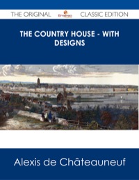 صورة الغلاف: The Country House - With Designs - The Original Classic Edition 9781486486533