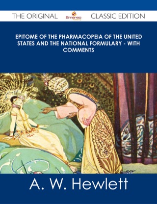 Cover image: Epitome of the Pharmacopeia of the United States and the National Formulary - With Comments - The Original Classic Edition 9781486486557
