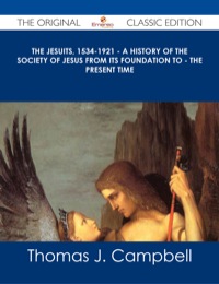 Imagen de portada: The Jesuits, 1534-1921 - A History of the Society of Jesus from Its Foundation to - the Present Time - The Original Classic Edition 9781486486649