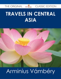 صورة الغلاف: Travels in Central Asia - The Original Classic Edition 9781486486786
