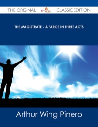 صورة الغلاف: The Magistrate - A Farce in Three Acts - The Original Classic Edition 9781486486793