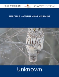 Cover image: Narcissus - A Twelfe Night Merriment - The Original Classic Edition 9781486486977