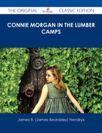 Imagen de portada: Connie Morgan in the Lumber Camps - The Original Classic Edition 9781486487103