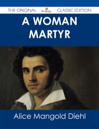 Titelbild: A Woman Martyr - The Original Classic Edition 9781486487110