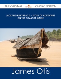 Imagen de portada: Jack the Hunchback; - Story of Adventure on the Coast of Maine - The Original Classic Edition 9781486487141