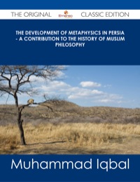 表紙画像: The Development of Metaphysics in Persia - A Contribution to the History of Muslim Philosophy - The Original Classic Edition 9781486487158