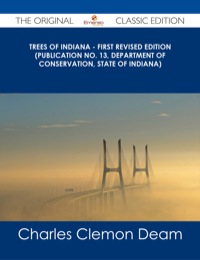 表紙画像: Trees of Indiana - First Revised Edition (Publication No. 13, Department of Conservation, State of Indiana) - The Original Classic Edition 9781486487189