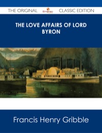 Omslagafbeelding: The Love Affairs of Lord Byron - The Original Classic Edition 9781486487196
