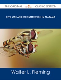 Imagen de portada: Civil War and Reconstruction in Alabama - The Original Classic Edition 9781486487301