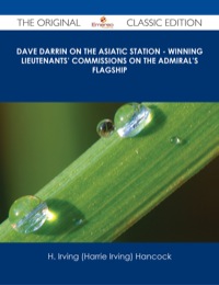 Imagen de portada: Dave Darrin on the Asiatic Station - Winning Lieutenants' Commissions on the Admiral's Flagship - The Original Classic Edition 9781486487431