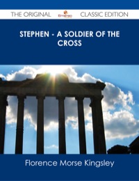 صورة الغلاف: Stephen - A Soldier of the Cross - The Original Classic Edition 9781486487486