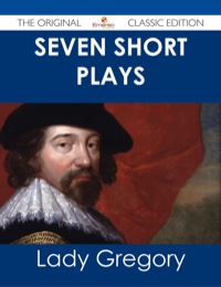 صورة الغلاف: Seven Short Plays - The Original Classic Edition 9781486487493