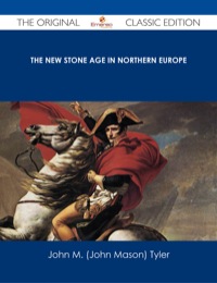 表紙画像: The New Stone Age in Northern Europe - The Original Classic Edition 9781486487516