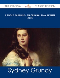 Omslagafbeelding: A Fool's Paradise - An Original Play in Three Acts - The Original Classic Edition 9781486487523