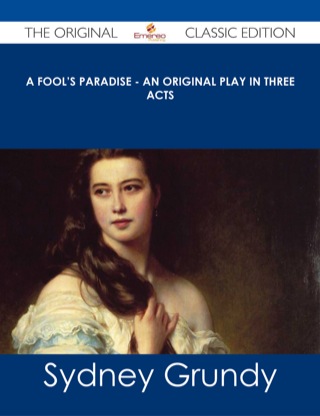 Titelbild: A Fool's Paradise - An Original Play in Three Acts - The Original Classic Edition 9781486487523