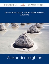 表紙画像: The Court of Cacus - Or The Story of Burke and Hare - The Original Classic Edition 9781486487554
