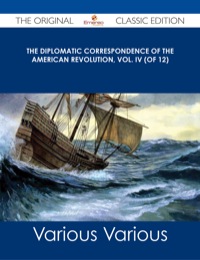 صورة الغلاف: The Diplomatic Correspondence of the American Revolution, Vol. IV (of 12) - The Original Classic Edition 9781486487578