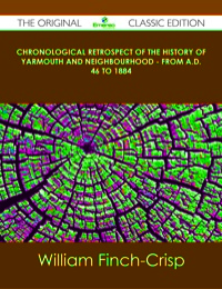 Cover image: Chronological Retrospect of the History of Yarmouth and Neighbourhood - from A.D. 46 to 1884 - The Original Classic Edition 9781486487691