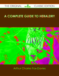 Imagen de portada: A Complete Guide to Heraldry - The Original Classic Edition 9781486487707