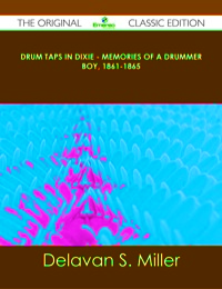 صورة الغلاف: Drum Taps in Dixie - Memories of a Drummer Boy, 1861-1865 - The Original Classic Edition 9781486487752