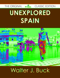 Cover image: Unexplored Spain - The Original Classic Edition 9781486487875