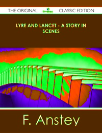 Cover image: Lyre and Lancet - A Story in Scenes - The Original Classic Edition 9781486487912