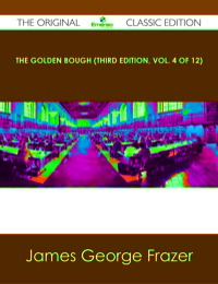 Omslagafbeelding: The Golden Bough (Third Edition, Vol. 4 of 12) - The Original Classic Edition 9781486488001