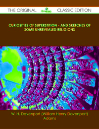 Omslagafbeelding: Curiosities of Superstition - And Sketches of Some Unrevealed Religions - The Original Classic Edition 9781486488032