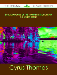 Cover image: Burial Mounds of the Northern Sections of the United States - The Original Classic Edition 9781486488100