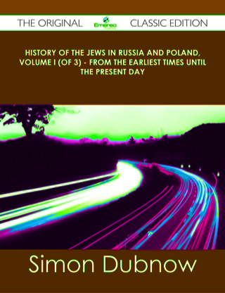 Cover image: History of the Jews in Russia and Poland, Volume I (of 3) - From the Earliest Times Until the Present Day - The Original Classic Edition 9781486488186