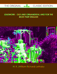 Cover image: Leadwork - Old and Ornamental and for the most part English - The Original Classic Edition 9781486488216