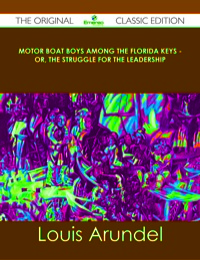 Imagen de portada: Motor Boat Boys Among the Florida Keys - Or, The Struggle for the Leadership - The Original Classic Edition 9781486488254