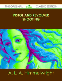 صورة الغلاف: Pistol and Revolver Shooting - The Original Classic Edition 9781486488261