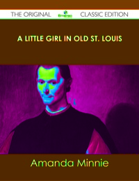 表紙画像: A Little Girl in Old St. Louis - The Original Classic Edition 9781486488339