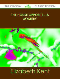 Cover image: The House Opposite - A Mystery - The Original Classic Edition 9781486488346