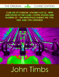 صورة الغلاف: Club Life of London, Volume II (of 2) - With Anecdotes of the Clubs, Coffee-Houses and Taverns of - the Metropolis During the 17th, 18th, and 19th Centuries - The Original Classic Edition 9781486488391