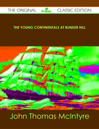 صورة الغلاف: The Young Continentals at Bunker Hill - The Original Classic Edition 9781486488438