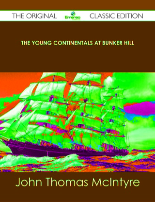 صورة الغلاف: The Young Continentals at Bunker Hill - The Original Classic Edition 9781486488438