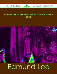 Cover image: Dorothy Wordsworth - The Story of a Sister's Love - The Original Classic Edition 9781486488483