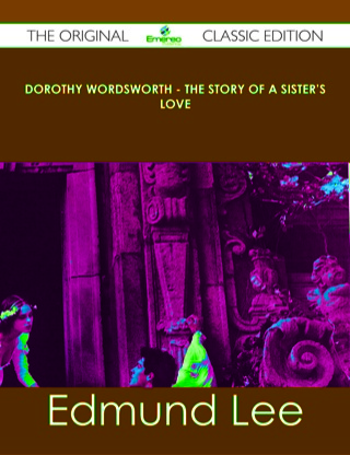 Cover image: Dorothy Wordsworth - The Story of a Sister's Love - The Original Classic Edition 9781486488483
