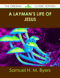 Omslagafbeelding: A Layman's Life of Jesus - The Original Classic Edition 9781486488520