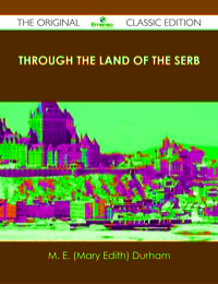 Imagen de portada: Through the Land of the Serb - The Original Classic Edition 9781486488537