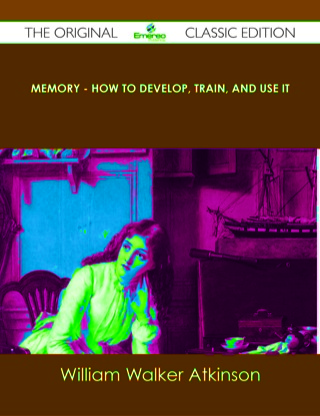Omslagafbeelding: Memory - How to Develop, Train, and Use It - The Original Classic Edition 9781486488650