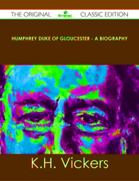 Cover image: Humphrey Duke of Gloucester - A Biography - The Original Classic Edition 9781486488667