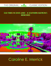 Cover image: Old Times in Dixie Land - A Southern Matron's Memories - The Original Classic Edition 9781486488681