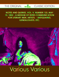 Imagen de portada: Notes and Queries, Vol. V, Number 133, May 15, 1852 - A Medium of Inter-communication for Literary Men, Artists, - Antiquaries, Genealogists, etc. - The Original Classic Edition 9781486488759