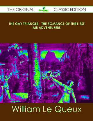 Omslagafbeelding: The Gay Triangle - The Romance of the First Air Adventurers - The Original Classic Edition 9781486488827