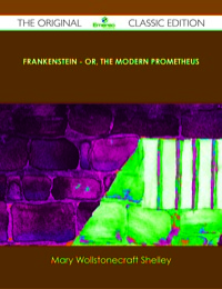 Titelbild: Frankenstein - or, The Modern Prometheus - The Original Classic Edition 9781486488926